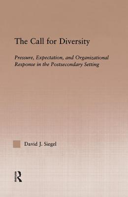 The Call For Diversity: Pressure, Expectation, and Organizational Response in the Postsecondary Setting - Siegel, David J.