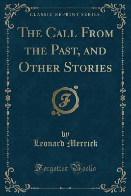 The Call from the Past, and Other Stories (Classic Reprint) - Merrick, Leonard