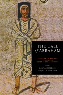 The Call of Abraham: Essays on the Election of Israel in Honor of Jon D. Levenson - Anderson, Gary a (Editor), and Kaminsky, Joel