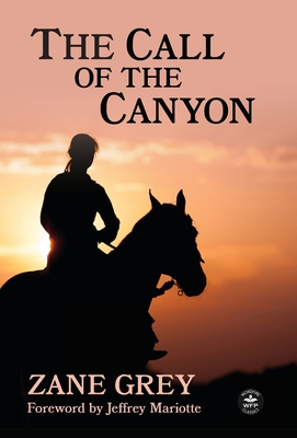 The Call of the Canyon with Original Foreword by Jeffrey J. Mariotte: Annotated Version - Grey, Zane, and Mariotte, Jeffrey J (Foreword by), and Eldridge, Eva (Editor)