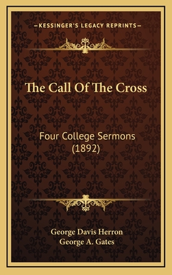 The Call of the Cross: Four College Sermons (1892) - Herron, George Davis, and Gates, George A (Introduction by)