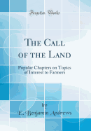 The Call of the Land: Popular Chapters on Topics of Interest to Farmers (Classic Reprint)