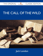 The Call of the Wild - The Original Classic Edition - Jack London