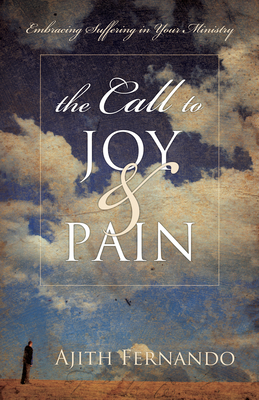 The Call to Joy & Pain: Embracing Suffering in Your Ministry - Fernando, Ajith, Dr.