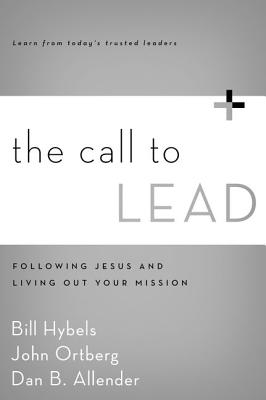 The Call to Lead: Following Jesus and Living Out Your Mission - Hybels, Bill, and Ortberg, John, and Allender, Dan B, Dr.