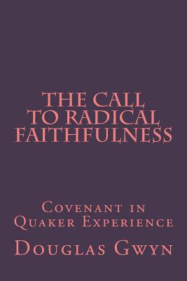 The Call to Radical Faithfulness: Covenant in Quaker Experience - Gwyn, Douglas