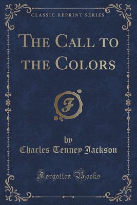 The Call to the Colors (Classic Reprint) - Jackson, Charles Tenney