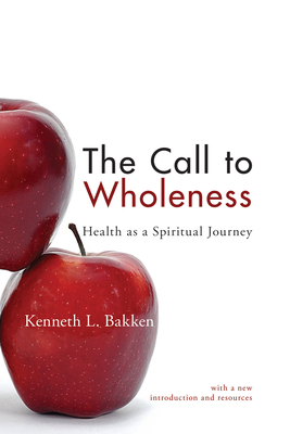 The Call to Wholeness: Health as a Spiritual Journey - Bakken, Kenneth L