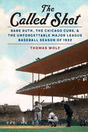The Called Shot: Babe Ruth, the Chicago Cubs, and the Unforgettable Major League Baseball Season of 1932