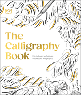 The Calligraphy Book: Pointed Pen Techniques, Inspiration, and Projects