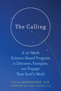 The Calling: A 12-Week Science-Based Program to Discover, Energize, and Engage Your Soul's Work