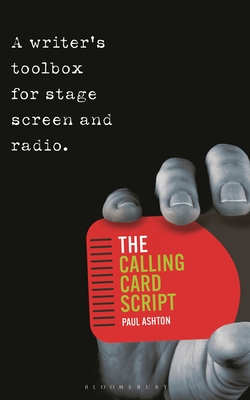 The Calling Card Script: A writer's toolbox for screen, stage and radio - Ashton, Paul