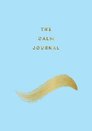 The Calm Journal: Tips and Exercises to Help You Relax and Recentre