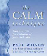 The Calm Technique: The Easy Way to Beat Stress Instantly Through Simple Meditation Methods - Wilson, Paul