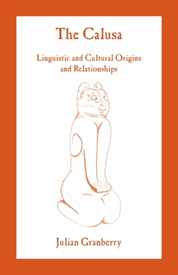 The Calusa: Linguistic and Cultural Origins and Relationships - Granberry, Julian