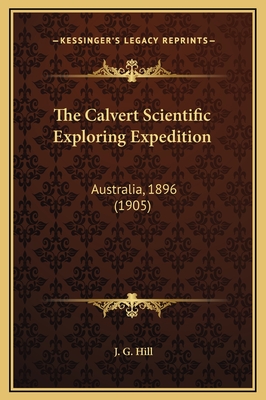 The Calvert Scientific Exploring Expedition: Australia, 1896 (1905) - Hill, J G