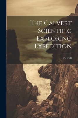 The Calvert Scientific Exploring Expedition - Hill, J G