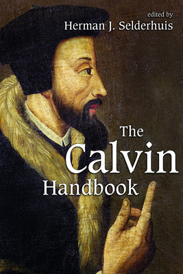 The Calvin Handbook - Selderhuis, Herman J (Editor), and Baron, Henry J (Translated by), and Guder, Judith J (Translated by)