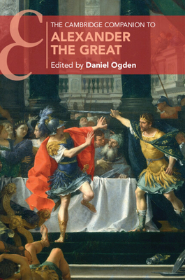 The Cambridge Companion to Alexander the Great - Ogden, Daniel (Editor)