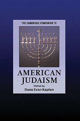 The Cambridge Companion to American Judaism - Kaplan, Dana Evan, Rabbi (Editor), and Dana Evan, Kaplan (Editor)