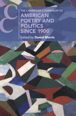 The Cambridge Companion to American Poetry and Politics since 1900 - Morris, Daniel (Editor)