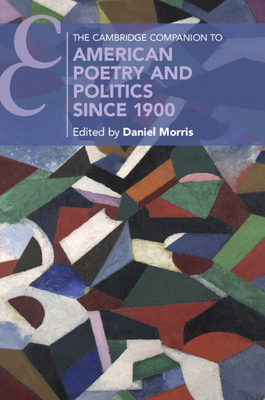 The Cambridge Companion to American Poetry and Politics Since 1900 - Morris, Daniel (Editor)