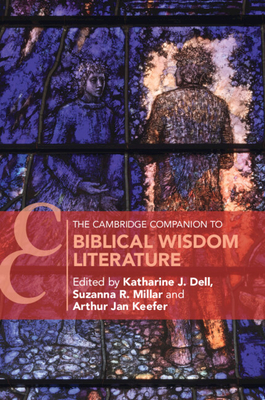 The Cambridge Companion to Biblical Wisdom Literature - Dell, Katherine J (Editor), and Millar, Suzanna R (Editor), and Keefer, Arthur Jan (Editor)