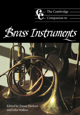 The Cambridge Companion to Brass Instruments - Herbert, Trevor, and Wallace, John (Editor)