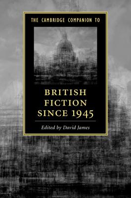 The Cambridge Companion to British Fiction since 1945 - James, David (Editor)
