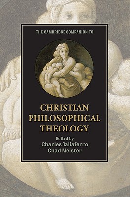 The Cambridge Companion to Christian Philosophical Theology - Taliaferro, Charles C (Editor), and Meister, Chad (Editor)