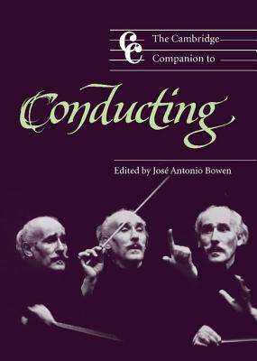 The Cambridge Companion to Conducting - Bowen, Jos Antonio (Editor), and Cross, Jonathan (Editor)