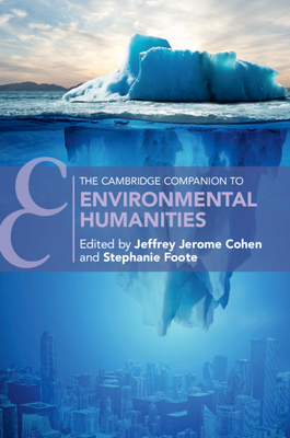 The Cambridge Companion to Environmental Humanities - Cohen, Jeffrey (Editor), and Foote, Stephanie (Editor)