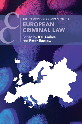 The Cambridge Companion to European Criminal Law - Ambos, Kai (Editor), and Rackow, Peter (Editor)