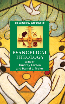 The Cambridge Companion to Evangelical Theology - Larsen, Timothy (Editor), and Treier, Daniel J (Editor)