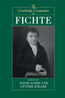 The Cambridge Companion to Fichte - James, David (Editor), and Zller, Gnter (Editor)
