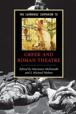 The Cambridge Companion to Greek and Roman Theatre - McDonald, Marianne, Professor (Editor), and Walton, J Michael (Editor)