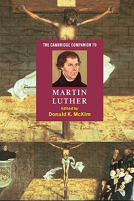 The Cambridge Companion to Martin Luther - McKim, Donald K (Editor), and Donald K, McKim (Editor)