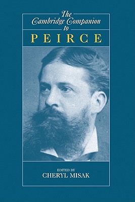 The Cambridge Companion to Peirce - Misak, Cheryl, Professor (Editor)