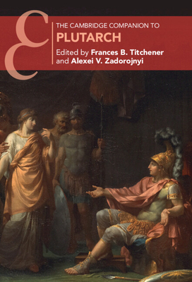 The Cambridge Companion to Plutarch - Titchener, Frances B (Editor), and Zadorojnyi, Alexei V (Editor)