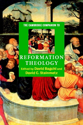 The Cambridge Companion to Reformation Theology - Bagchi, David (Editor), and Steinmetz, David (Editor), and David, Bagchi (Editor)