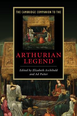 The Cambridge Companion to the Arthurian Legend - Archibald, Elizabeth (Editor), and Putter, Ad (Editor)