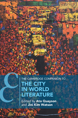 The Cambridge Companion to the City in World Literature - Quayson, Ato (Editor), and Watson, Jini Kim (Editor)