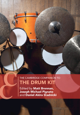 The Cambridge Companion to the Drum Kit - Brennan, Matt (Editor), and Pignato, Joseph Michael (Editor), and Stadnicki, Daniel Akira (Editor)