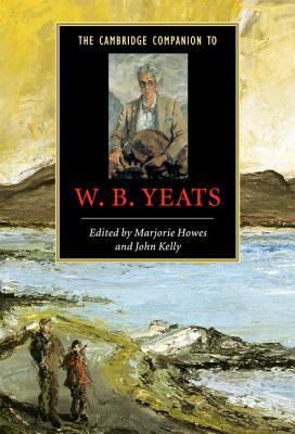The Cambridge Companion to W. B. Yeats - Howes, Marjorie (Editor), and Kelly, John (Editor)