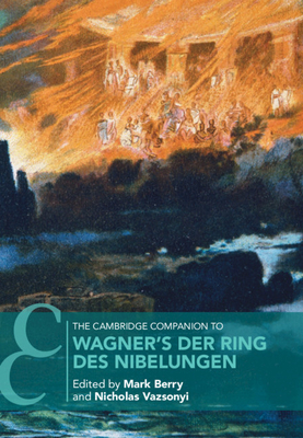 The Cambridge Companion to Wagner's Der Ring des Nibelungen - Berry, Mark (Editor), and Vazsonyi, Nicholas (Editor)