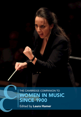 The Cambridge Companion to Women in Music since 1900 - Hamer, Laura (Editor)