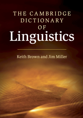 The Cambridge Dictionary of Linguistics - Brown, Keith, and Miller, Jim