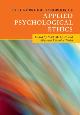 The Cambridge Handbook of Applied Psychological Ethics - Leach, Mark M. (Editor), and Welfel, Elizabeth Reynolds (Editor)