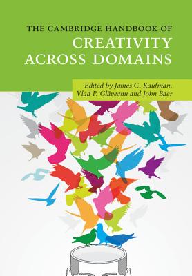 The Cambridge Handbook of Creativity across Domains - Kaufman, James C. (Editor), and Glaveanu, Vlad P. (Editor), and Baer, John (Editor)