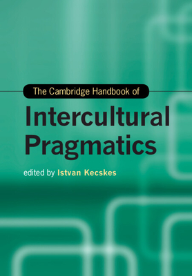 The Cambridge Handbook of Intercultural Pragmatics - Kecskes, Istvan (Editor)
